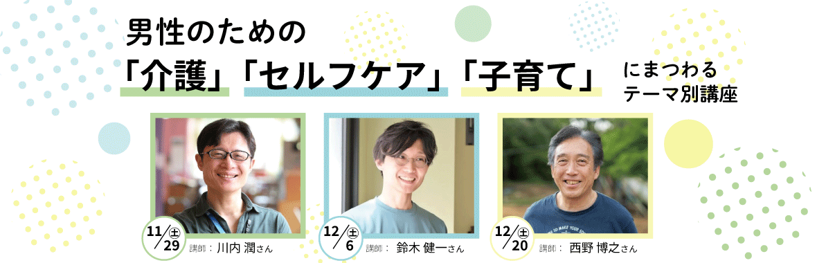 男性のための「介護」「セルフケア」「子育て」にまつわるテーマ別講座